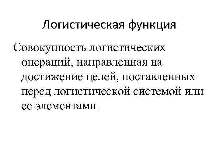 Логистическая функция Совокупность логистических операций, направленная на достижение целей, поставленных перед логистической системой или