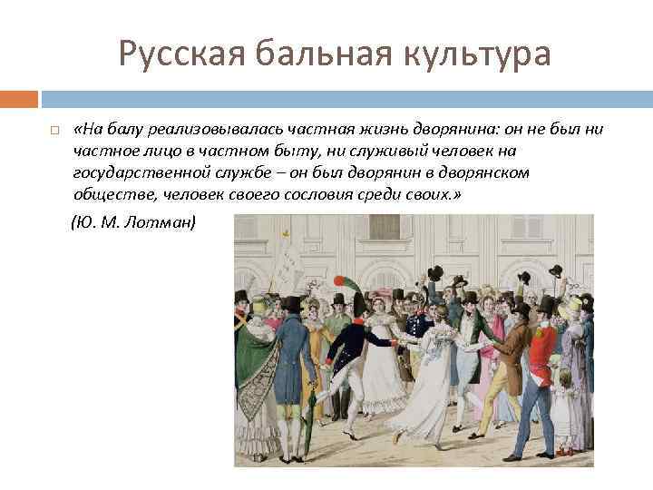 Русская бальная культура «На балу реализовывалась частная жизнь дворянина: он не был ни частное