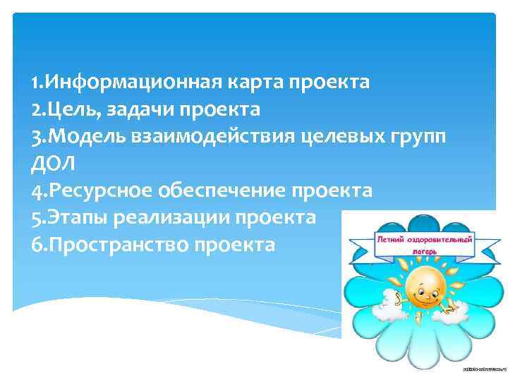 1. Информационная карта проекта 2. Цель, задачи проекта 3. Модель взаимодействия целевых групп ДОЛ