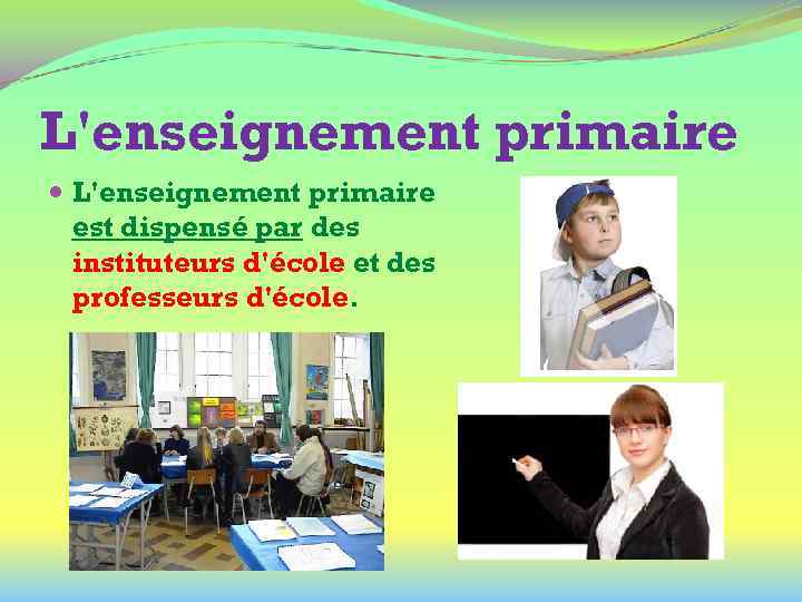 L'enseignement primaire est dispensé par des instituteurs d'école et des professeurs d'école. 