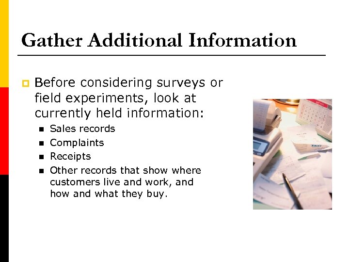 Gather Additional Information p Before considering surveys or field experiments, look at currently held