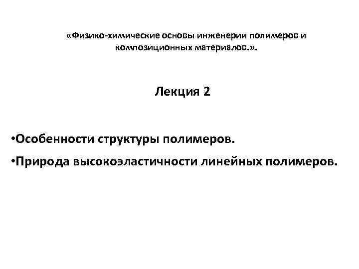  «Физико-химические основы инженерии полимеров и композиционных материалов. » . Лекция 2 • Особенности
