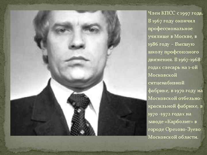 Член КПСС с 1997 года. В 1967 году окончил профессиональное училище в Москве, в