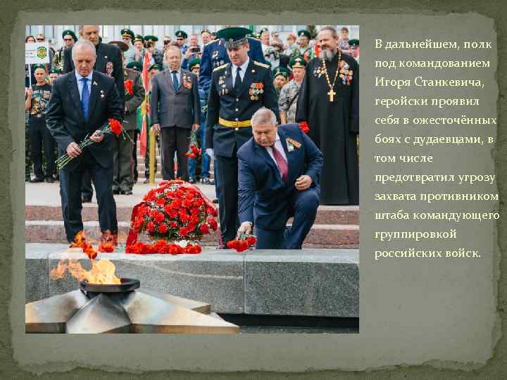 В дальнейшем, полк под командованием Игоря Станкевича, геройски проявил себя в ожесточённых боях с