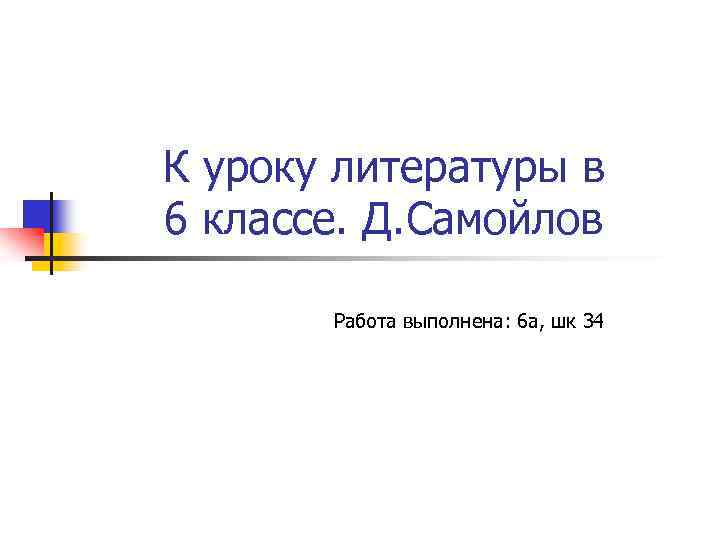 К уроку литературы в 6 классе. Д. Самойлов Работа выполнена: 6 а, шк 34
