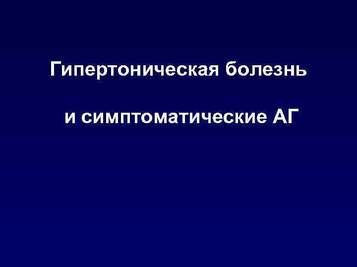 Гипертоническая болезнь и симптоматические АГ 