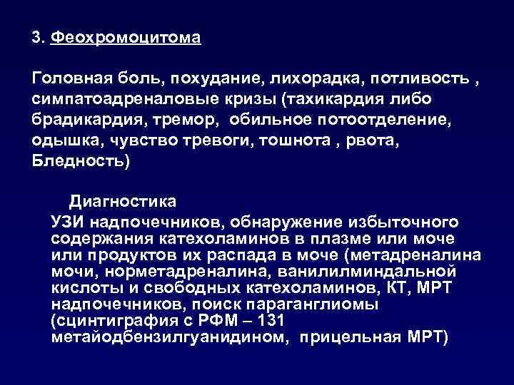 3. Феохромоцитома Головная боль, похудание, лихорадка, потливость , симпатоадреналовые кризы (тахикардия либо брадикардия, тремор,