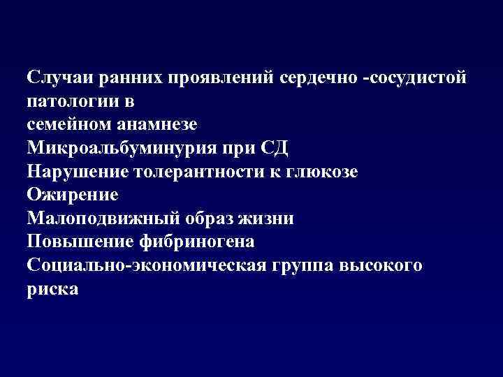 Случаи ранних проявлений сердечно -сосудистой патологии в семейном анамнезе Микроальбуминурия при СД Нарушение толерантности