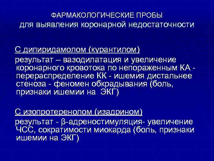 ФАРМАКОЛОГИЧЕСКИЕ ПРОБЫ для выявления коронарной недостаточности С дипиридамолом (курантилом) результат – вазодилатация и увеличение