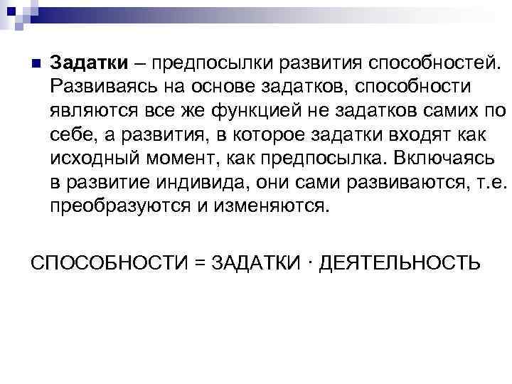 n Задатки – предпосылки развития способностей. Развиваясь на основе задатков, способности являются все же