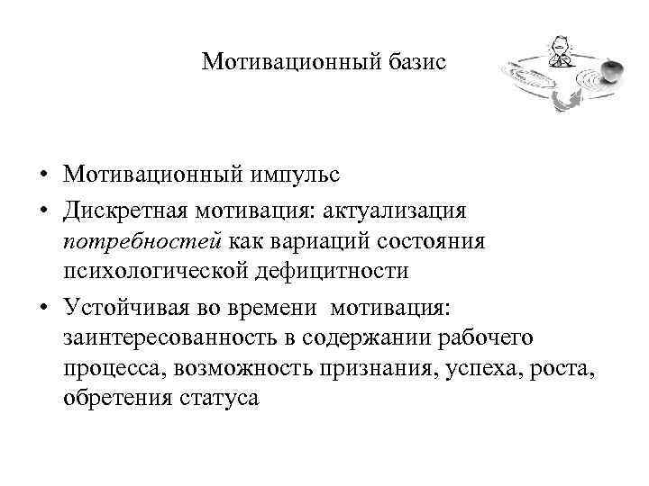 Мотивационный базис • Мотивационный импульс • Дискретная мотивация: актуализация потребностей как вариаций состояния психологической