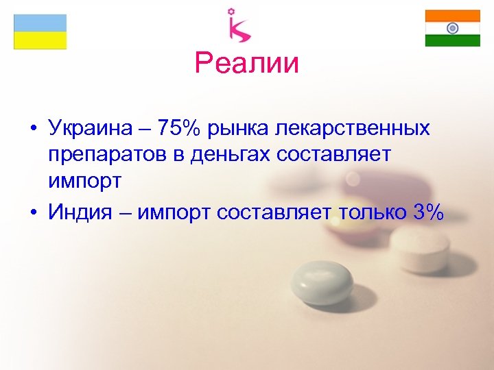 Реалии • Украина – 75% рынка лекарственных препаратов в деньгах составляет импорт • Индия
