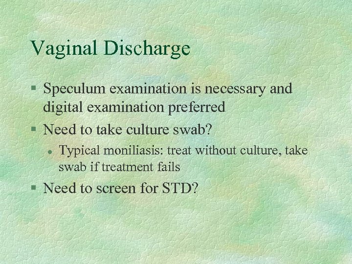 Vaginal Discharge § Speculum examination is necessary and digital examination preferred § Need to