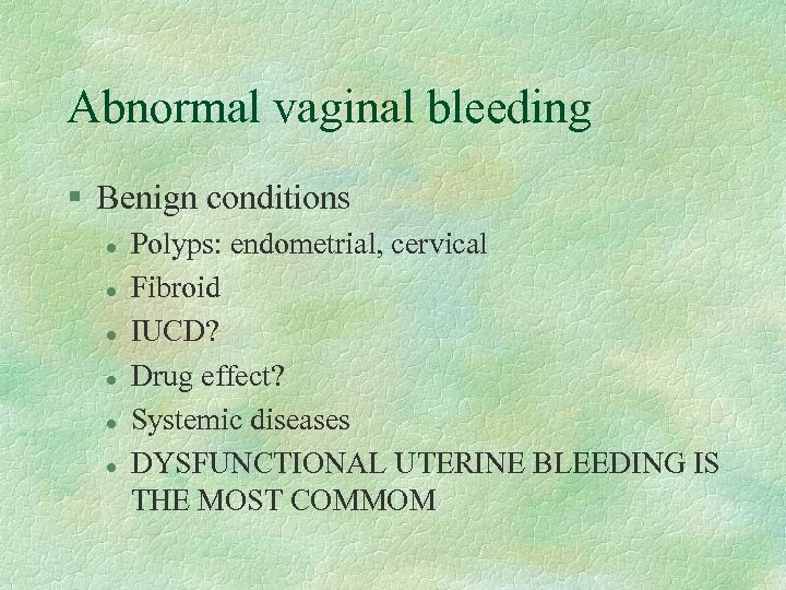 Abnormal vaginal bleeding § Benign conditions l l l Polyps: endometrial, cervical Fibroid IUCD?