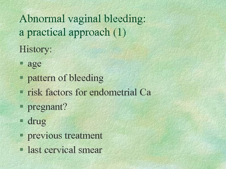 Abnormal vaginal bleeding: a practical approach (1) History: § age § pattern of bleeding