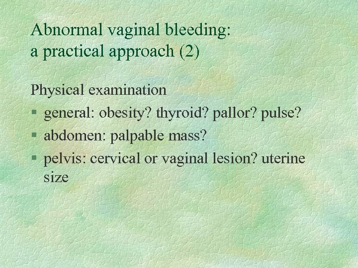 Abnormal vaginal bleeding: a practical approach (2) Physical examination § general: obesity? thyroid? pallor?