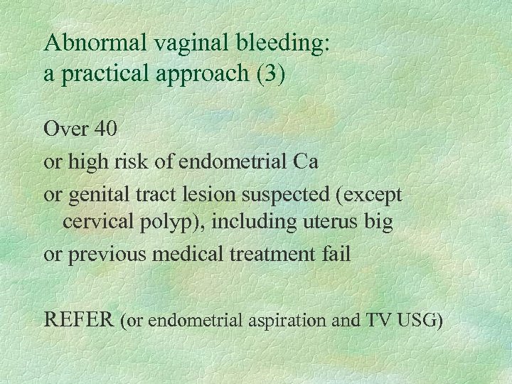 Abnormal vaginal bleeding: a practical approach (3) Over 40 or high risk of endometrial