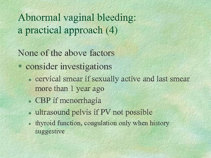 Abnormal vaginal bleeding: a practical approach (4) None of the above factors § consider