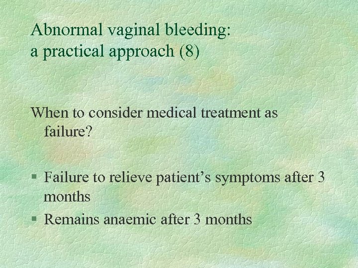 Abnormal vaginal bleeding: a practical approach (8) When to consider medical treatment as failure?