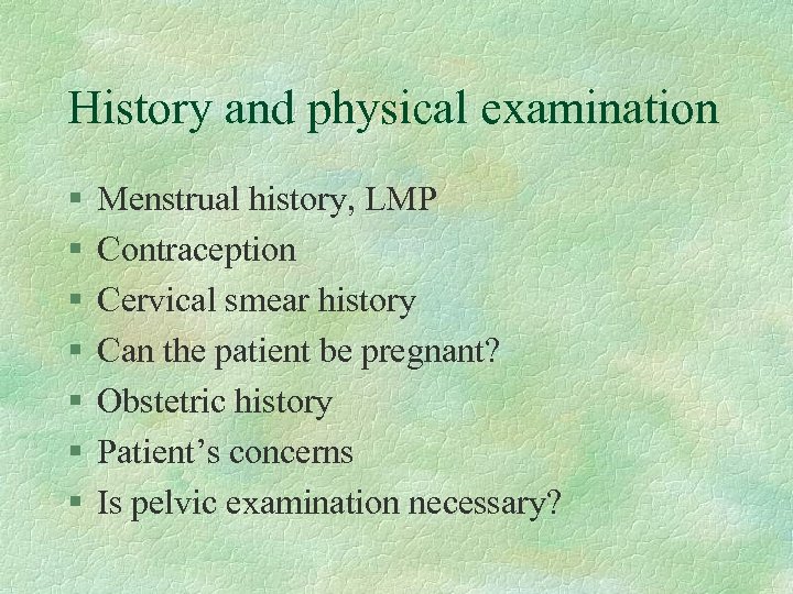 History and physical examination § § § § Menstrual history, LMP Contraception Cervical smear