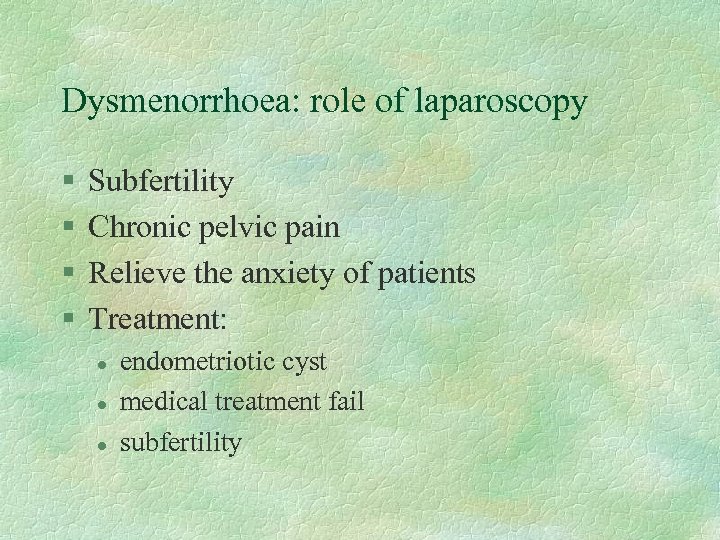 Dysmenorrhoea: role of laparoscopy § § Subfertility Chronic pelvic pain Relieve the anxiety of