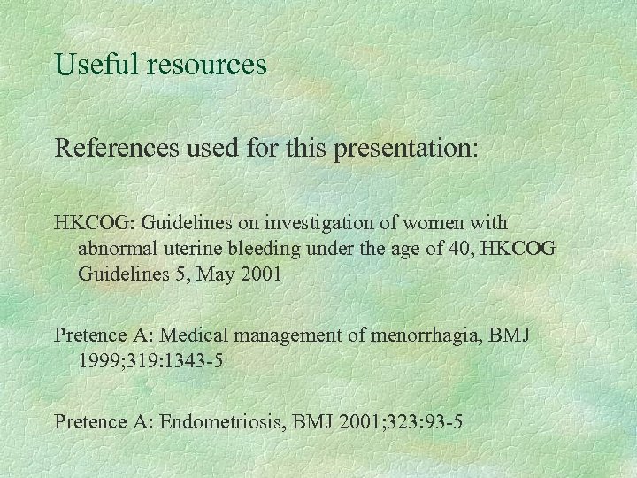 Useful resources References used for this presentation: HKCOG: Guidelines on investigation of women with