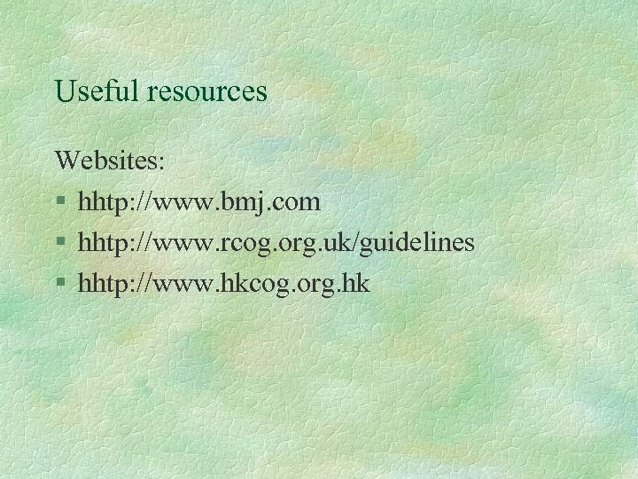 Useful resources Websites: § hhtp: //www. bmj. com § hhtp: //www. rcog. org. uk/guidelines