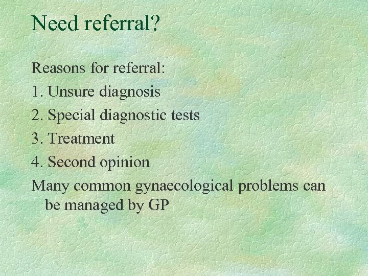 Need referral? Reasons for referral: 1. Unsure diagnosis 2. Special diagnostic tests 3. Treatment