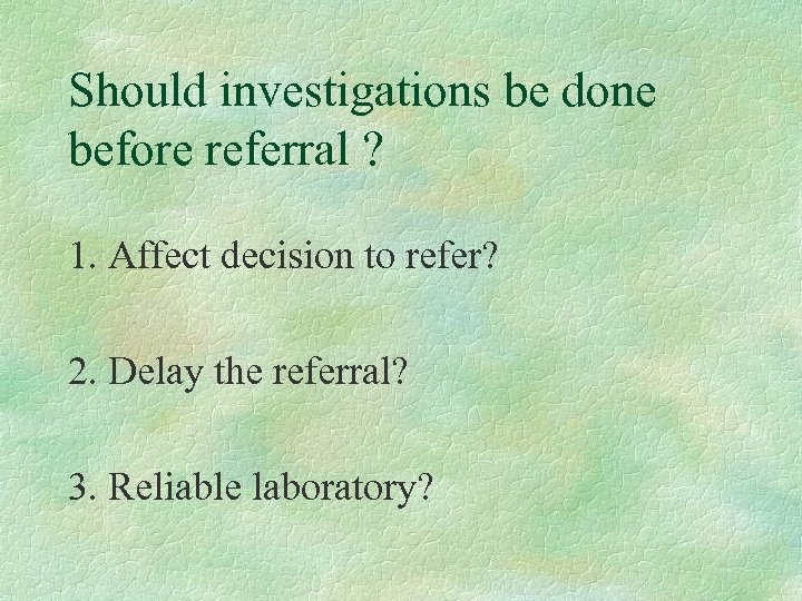 Should investigations be done before referral ? 1. Affect decision to refer? 2. Delay