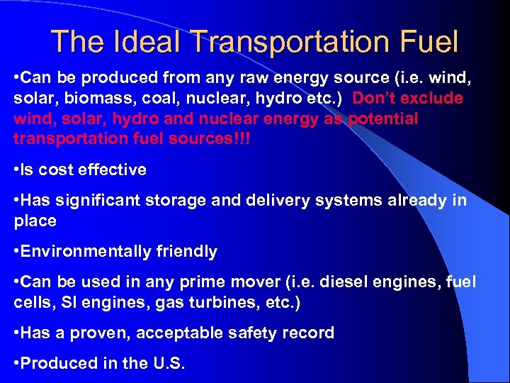 The Ideal Transportation Fuel • Can be produced from any raw energy source (i.