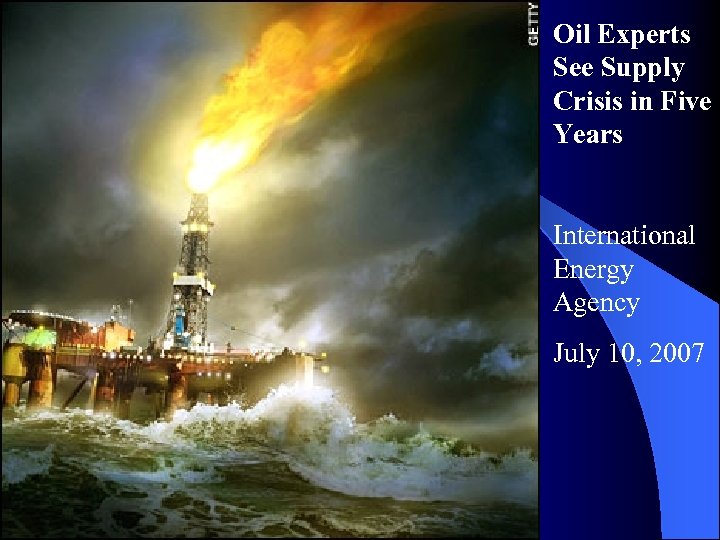 Oil Experts See Supply Crisis in Five Years International Energy Agency July 10, 2007