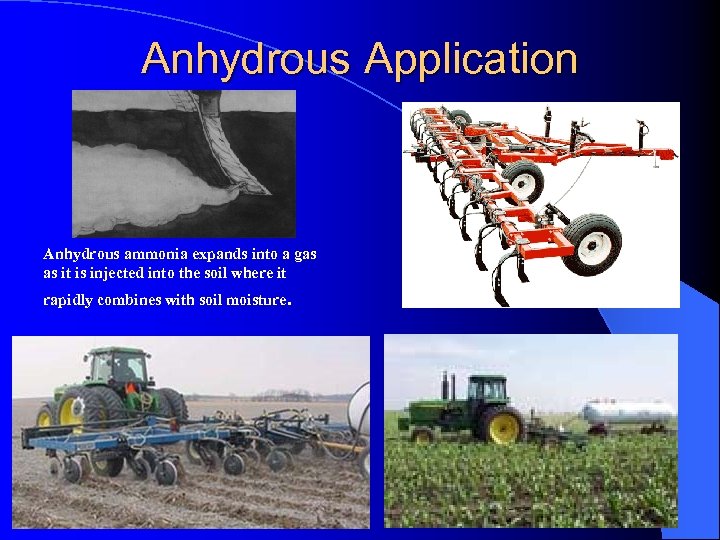 Anhydrous Application Anhydrous ammonia expands into a gas as it is injected into the