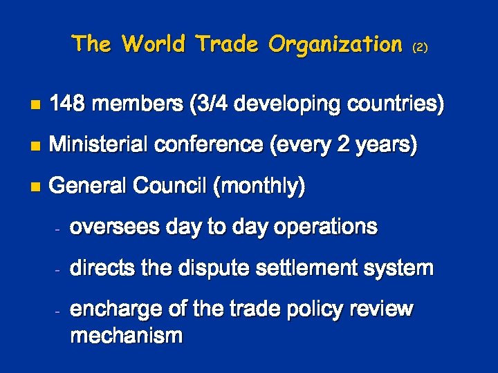 The World Trade Organization (2) n 148 members (3/4 developing countries) n Ministerial conference