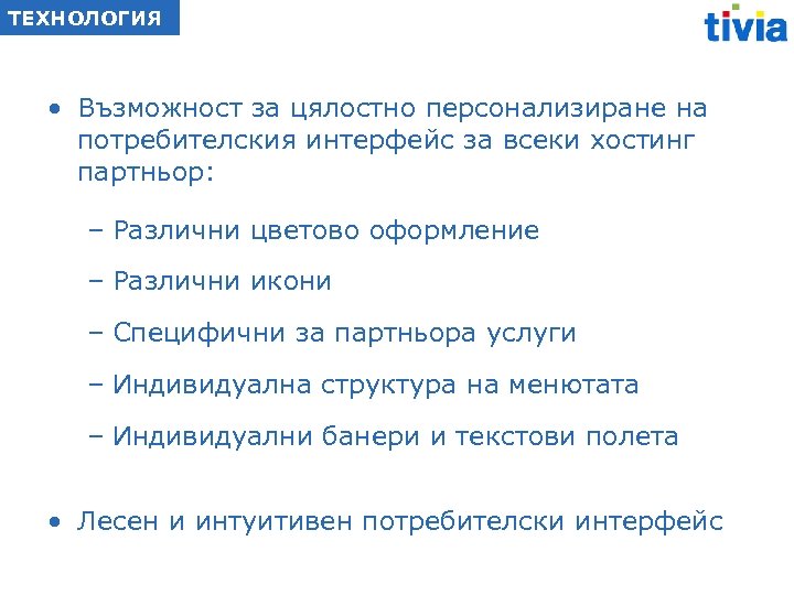 ТЕХНОЛОГИЯ • Възможност за цялостно персонализиране на потребителския интерфейс за всеки хостинг партньор: –