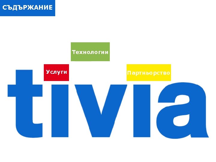 СЪДЪРЖАНИЕ Технологии Услуги Партньорство 