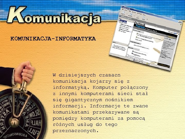 KOMUNIKACJA-INFORMATYKA W dzisiejszych czasach komunikacja kojarzy się z informatyką. Komputer połączony z innymi komputerami