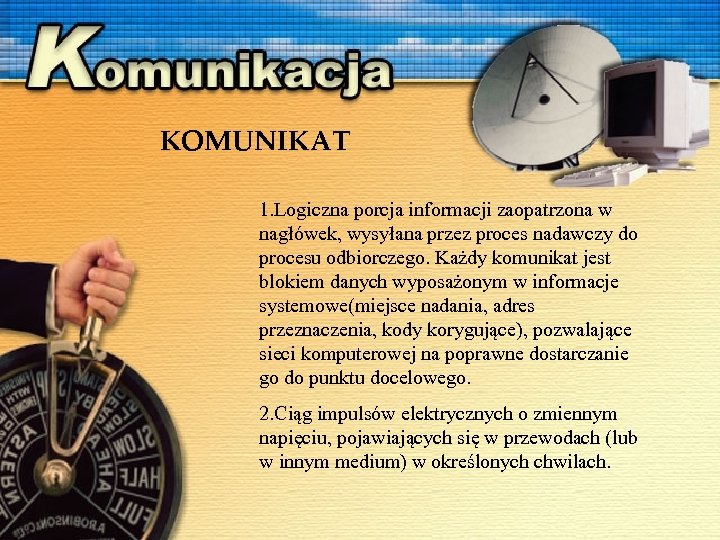 KOMUNIKAT 1. Logiczna porcja informacji zaopatrzona w nagłówek, wysyłana przez proces nadawczy do procesu