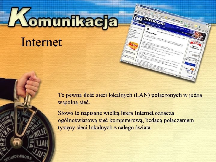 Internet To pewna ilość sieci lokalnych (LAN) połączonych w jedną wspólną sieć. Słowo to