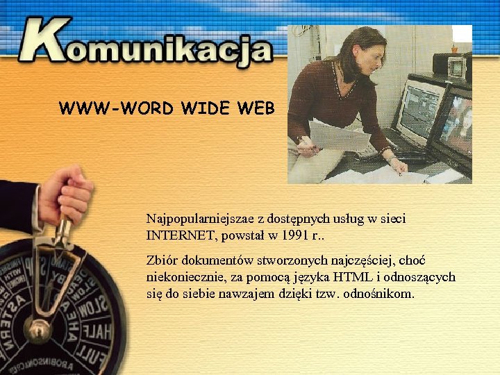 WWW-WORD WIDE WEB Najpopularniejszae z dostępnych usług w sieci INTERNET, powstał w 1991 r.