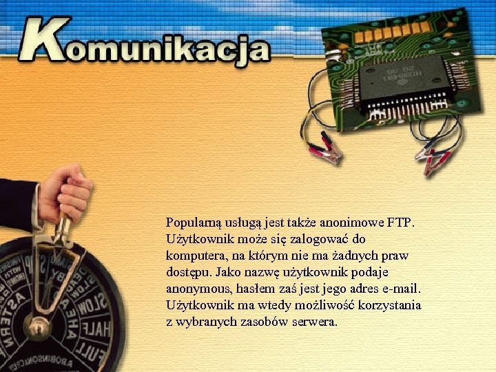 Popularną usługą jest także anonimowe FTP. Użytkownik może się zalogować do komputera, na którym