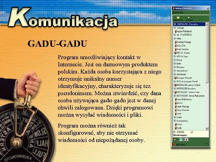 GADU-GADU Program umożliwiający kontakt w Internecie. Jest on darmowym produktem polskim. Każda osoba korzystająca