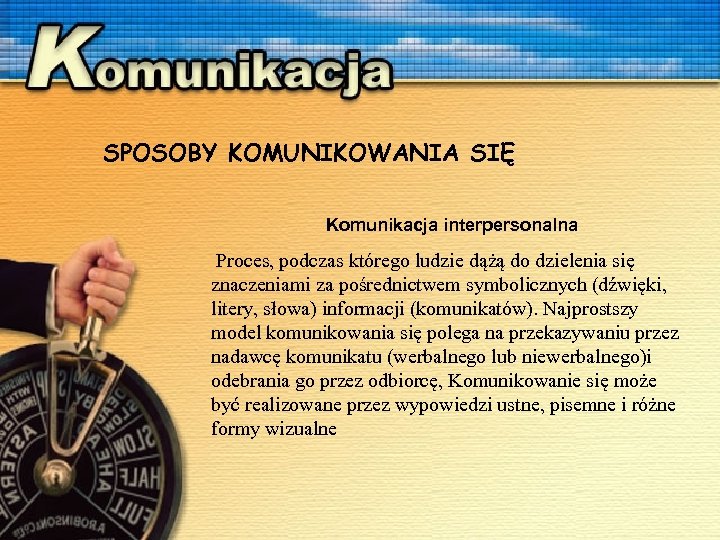 SPOSOBY KOMUNIKOWANIA SIĘ Komunikacja interpersonalna Proces, podczas którego ludzie dążą do dzielenia się znaczeniami