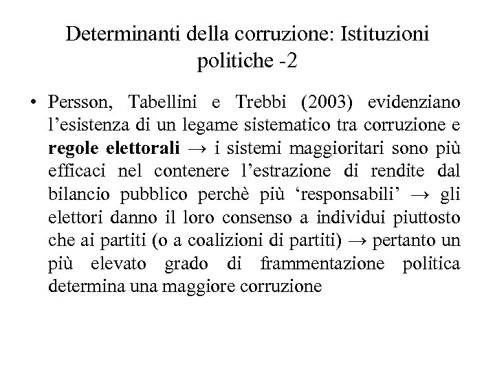 Determinanti della corruzione: Istituzioni politiche -2 • Persson, Tabellini e Trebbi (2003) evidenziano l’esistenza