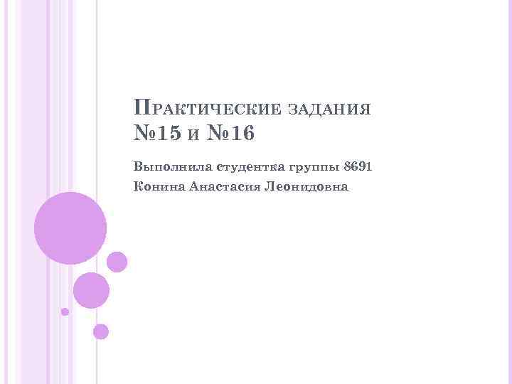 ПРАКТИЧЕСКИЕ ЗАДАНИЯ № 15 И № 16 Выполнила студентка группы 8691 Конина Анастасия Леонидовна