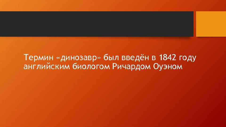 Термин «динозавр» был введён в 1842 году английским биологом Ричардом Оуэном 