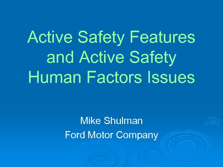 Active Safety Features and Active Safety Human Factors Issues Mike Shulman Ford Motor Company
