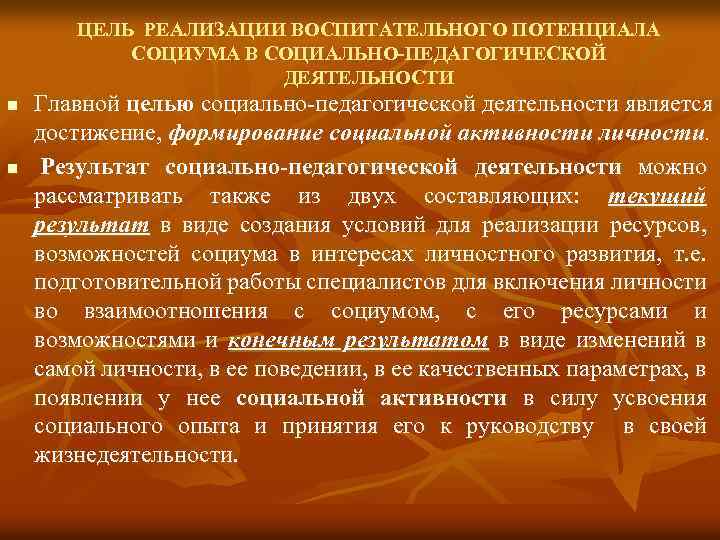 ЦЕЛЬ РЕАЛИЗАЦИИ ВОСПИТАТЕЛЬНОГО ПОТЕНЦИАЛА СОЦИУМА В СОЦИАЛЬНО-ПЕДАГОГИЧЕСКОЙ ДЕЯТЕЛЬНОСТИ n n Главной целью социально педагогической