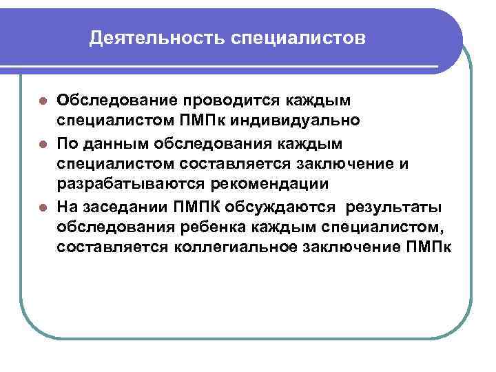 Деятельность специалистов Обследование проводится каждым специалистом ПМПк индивидуально l По данным обследования каждым специалистом