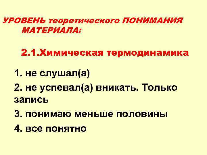 УРОВЕНЬ теоретического ПОНИМАНИЯ МАТЕРИАЛА: 2. 1. Химическая термодинамика 1. не слушал(а) 2. не успевал(а)