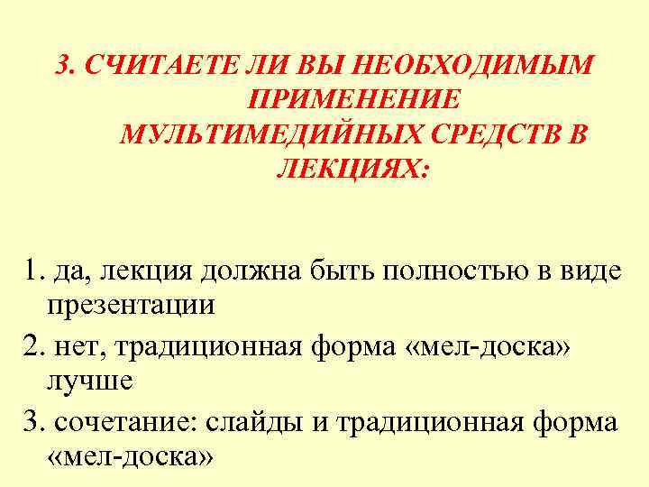 3. СЧИТАЕТЕ ЛИ ВЫ НЕОБХОДИМЫМ ПРИМЕНЕНИЕ МУЛЬТИМЕДИЙНЫХ СРЕДСТВ В ЛЕКЦИЯХ: 1. да, лекция должна